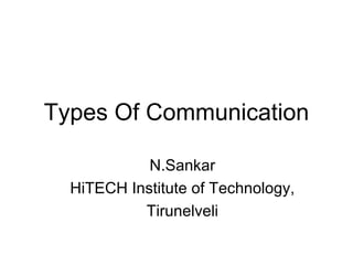 Types Of Communication N.Sankar HiTECH Institute of Technology, Tirunelveli 