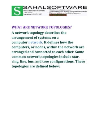 A network topology describes the
arrangement of systems on a
computer network. It defines how the
computers, or nodes, within the network are
arranged and connected to each other. Some
common network topologies include star,
ring, line, bus, and tree configurations. These
topologies are defined below:
 