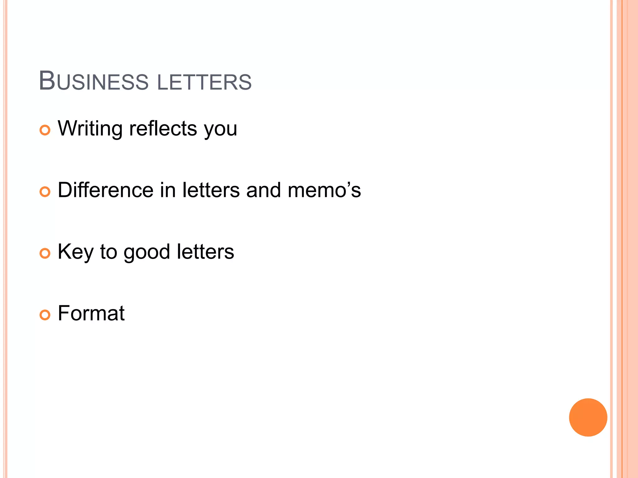 Business lettersWriting reflects youDifference in letters and memo’sKey to good lettersFormat