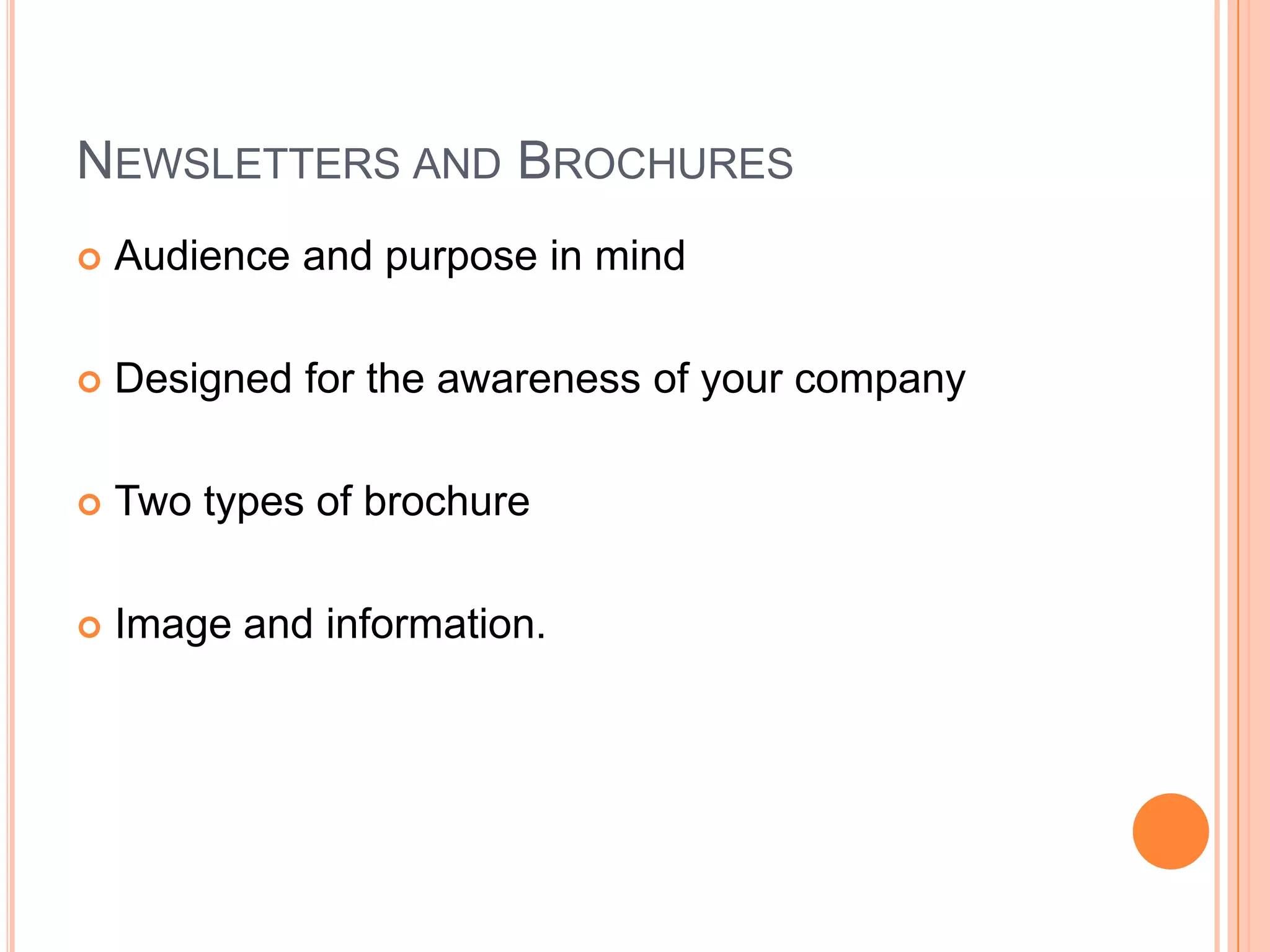 Newsletters and BrochuresAudience and purpose in mindDesigned for the awareness of your companyTwo types of brochure Image and information.