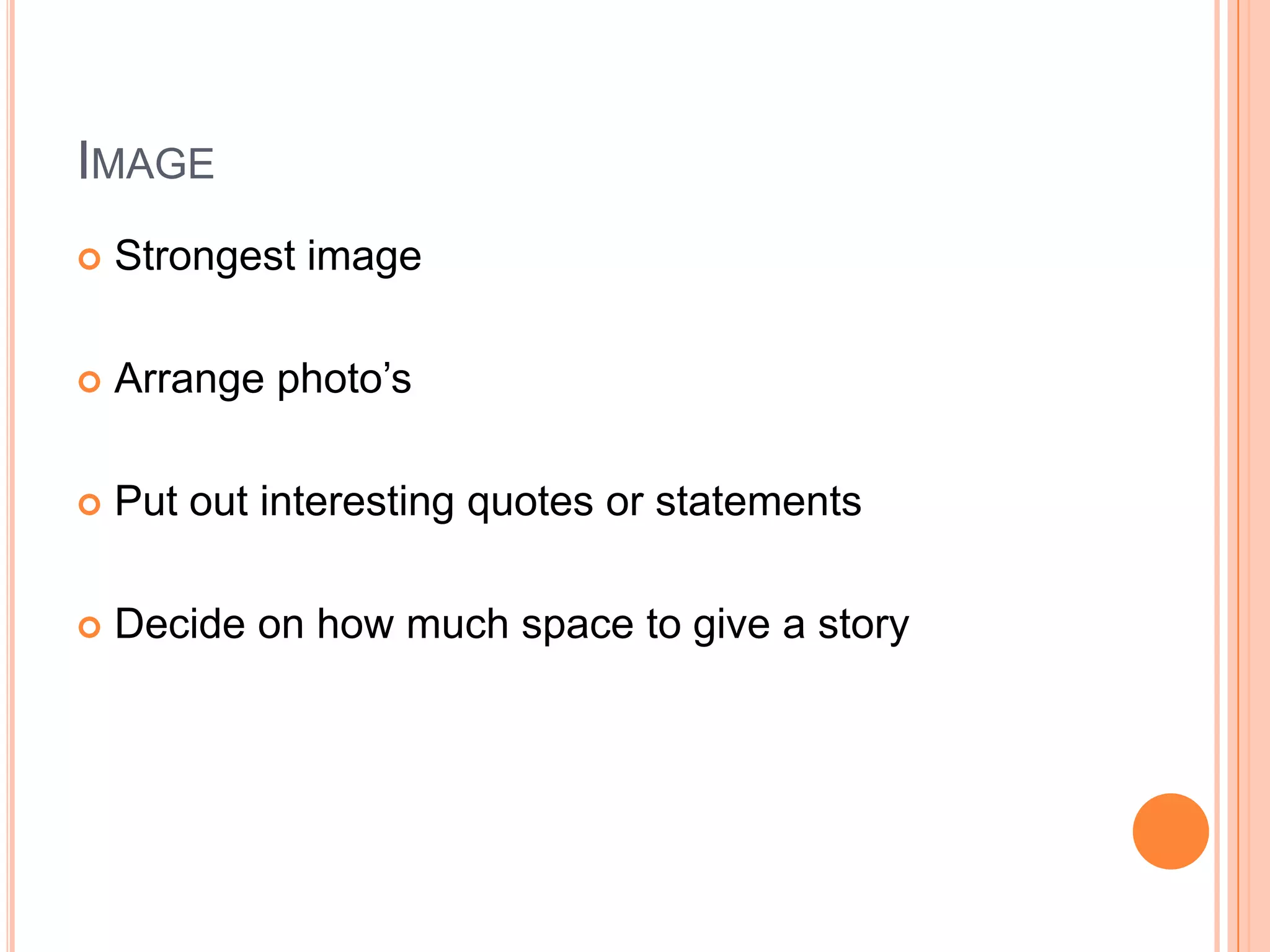 ImageStrongest image Arrange photo’sPut out interesting quotes or statementsDecide on how much space to give a story