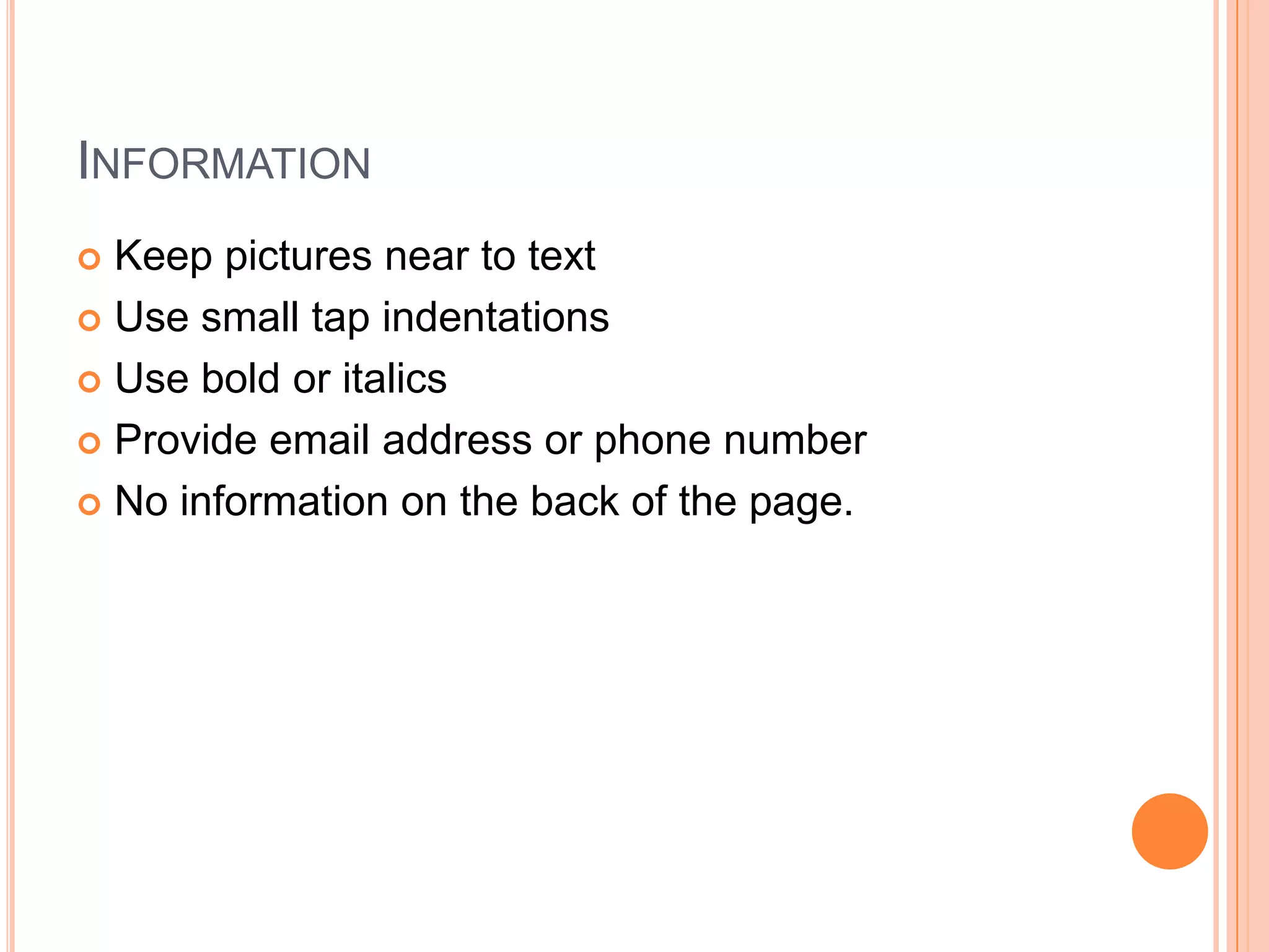 InformationKeep pictures near to textUse small tap indentationsUse bold or italicsProvide email address or phone numberNo information on the back of the page.