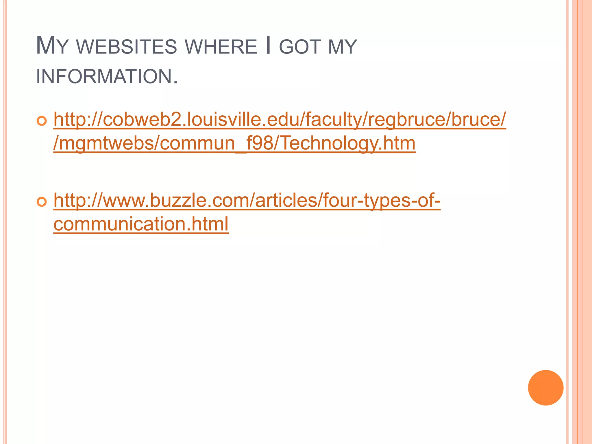 My websites where I got my information.http://cobweb2.louisville.edu/faculty/regbruce/bruce//mgmtwebs/commun_f98/Technology.htmhttp://www.buzzle.com/articles/four-types-of-communication.html