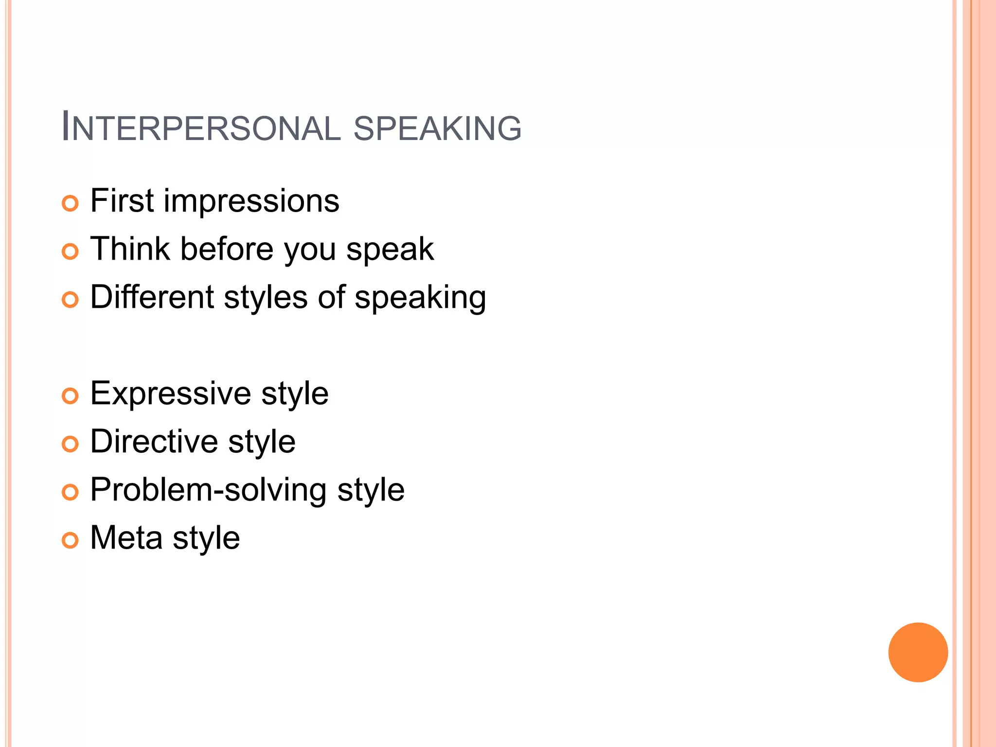 Interpersonal speakingFirst impressionsThink before you speakDifferent styles of speakingExpressive styleDirective styleProblem-solving styleMeta style