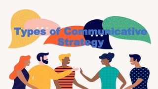 Types of Communicative
Strategy
 