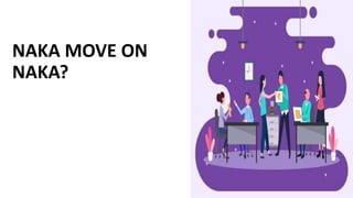 NAKA MOVE ON
NAKA?
 