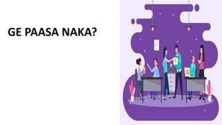 GE PAASA NAKA?
 
