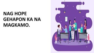 NAG HOPE
GEHAPON KA NA
MAGKAMO.
 