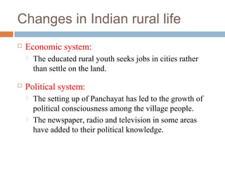 Changes in Indian rural life


Economic system:




The educated rural youth seeks jobs in cities rather
than settle on...