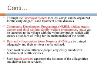 Conti…


Through the Panchayat System medical camps can be organized
for the early diagnosis and treatment of the disease...