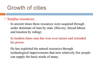 Growth of cities


Surplus resources:


In ancient times these resources were acquired through
under dominate of man by ...