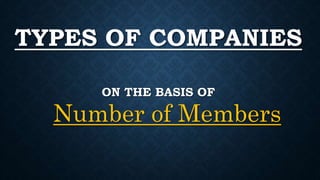TYPES OF COMPANIES
ON THE BASIS OF
Number of Members
 
