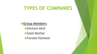 TYPES OF COMPANIES
Group Members
Ghulam Abid
Saad Mazhar
Fareed Hameed
 