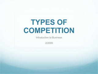 TYPES OF COMPETITION Introduction to Business 2/2009 