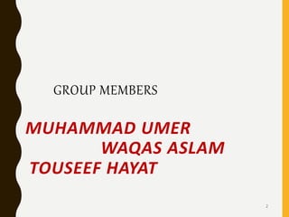 GROUP MEMBERS
MUHAMMAD UMER
WAQAS ASLAM
TOUSEEF HAYAT
2
 