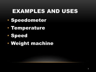 EXAMPLES AND USES
8
• Speedometer
• Temperature
• Speed
• Weight machine
 
