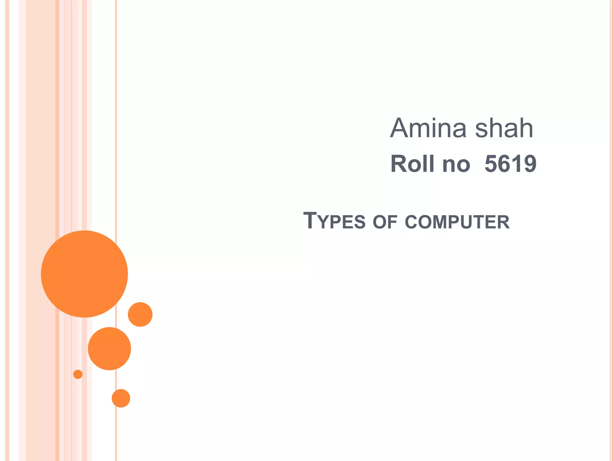 TYPES OF COMPUTER
Amina shah
Roll no 5619
 