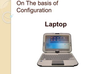 On The basis of
Configuration
Laptop
 