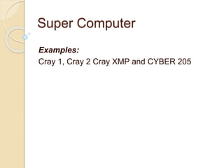 Super Computer
Examples:
Cray 1, Cray 2 Cray XMP and CYBER 205
 