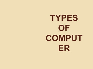 TYPES
OF
COMPUT
ER
 