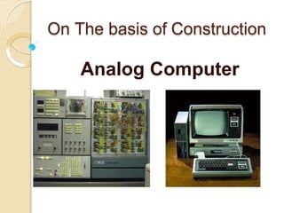 On The basis of Construction
Analog Computer
 