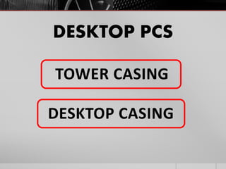 DESKTOP PCS
TOWER CASING
DESKTOP CASING
 