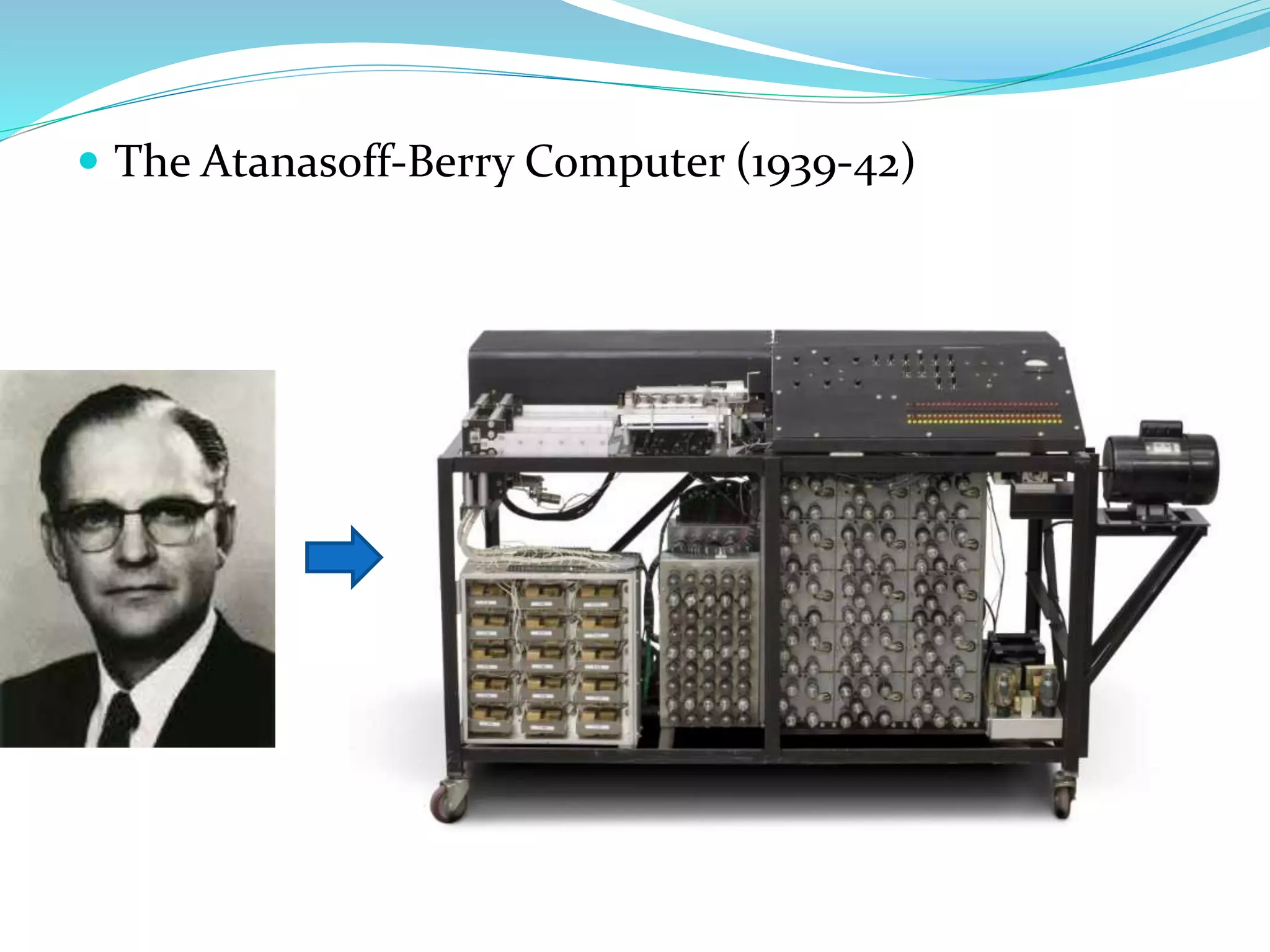  The Atanasoff-Berry Computer (1939-42)
 
