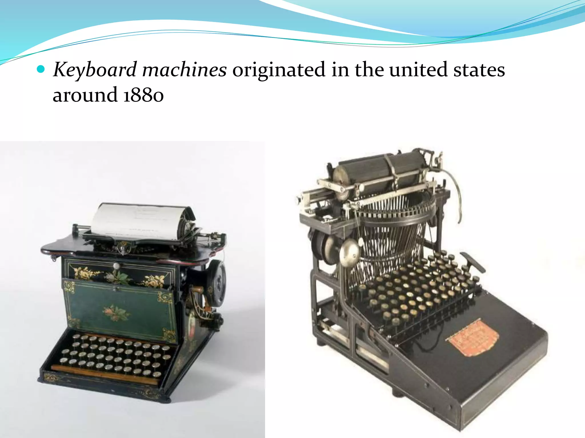  Keyboard machines originated in the united states
around 1880
 