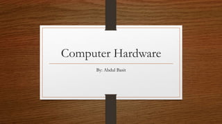 Computer Hardware
By: Abdul Basit
 