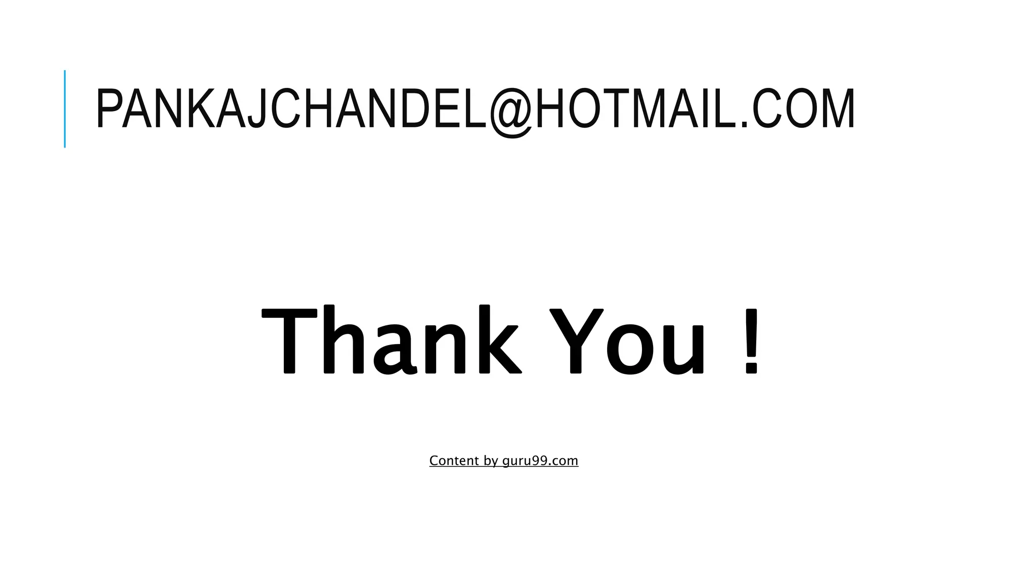 PANKAJCHANDEL@HOTMAIL.COM
Thank You !
Content by guru99.com
 