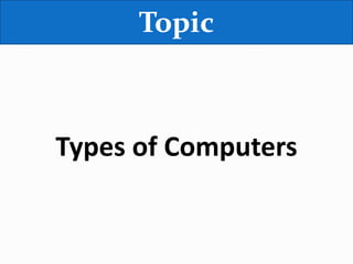 Topic
Types of Computers
 