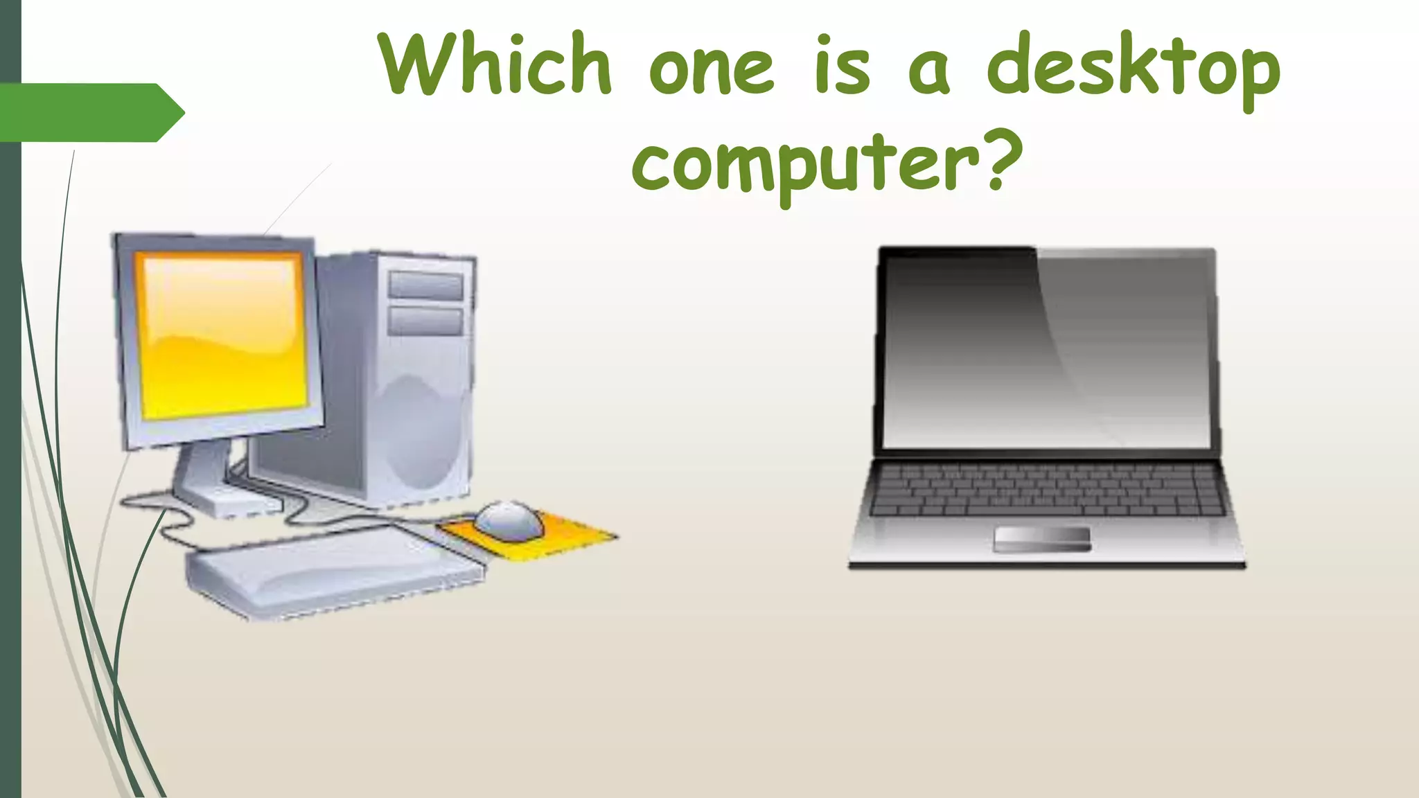 Which one is a desktop
computer?