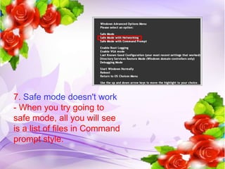 7. Safe mode doesn't work
- When you try going to
safe mode, all you will see
is a list of files in Command
prompt style.
 