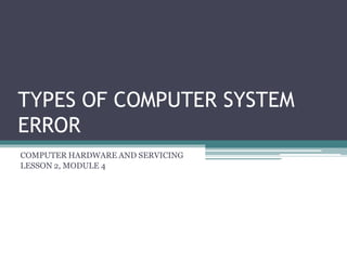 TYPES OF COMPUTER SYSTEM
ERROR
COMPUTER HARDWARE AND SERVICING
LESSON 2, MODULE 4
MA. RACHEL B. ESPINO
Teacher, TLE-CHS
Buhatan National High School
 