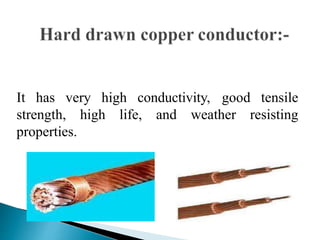 It has very high conductivity, good tensile
high life, and weather resisting
strength,
properties.
 