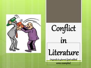 Conflict
in
Literature
Originallyby gherm6(just added
some examples)
 