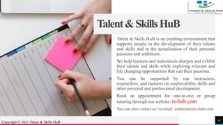Talent&SkillsHuB
Talent & Skills HuB is an enabling environment that
supports people in the development of their talents
a...
