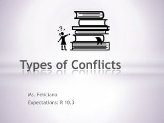 Types of Conflicts

 Ms. Feliciano
 Expectations: R 10.3
 