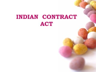 INDIAN CONTRACT
      ACT
 