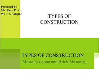 TYPES OF 
CONSTRUCTION 
Prepared by 
Mr. Kore P. N. 
W. I. T. Solapur 
TYPES OF CONSTRUCTION 
 