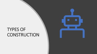 TYPES OF
CONSTRUCTION
 
