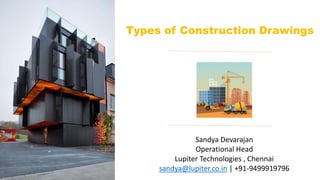 Types of Construction Drawings
Sandya Devarajan
Operational Head
Lupiter Technologies , Chennai
sandya@lupiter.co.in | +91-9499919796
 