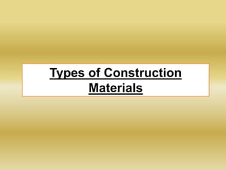 Types of Construction
Materials
 