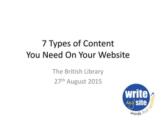 7 Types of Content
You Need On Your Website
The British Library
27th August 2015
 
