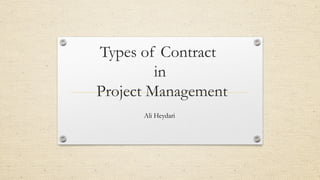 Types of Contract
         in
Project Management
      Ali Heydari
 