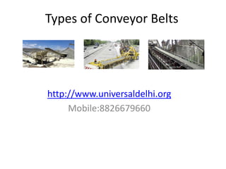 Types of Conveyor Belts
http://www.universaldelhi.org
Mobile:8826679660
 