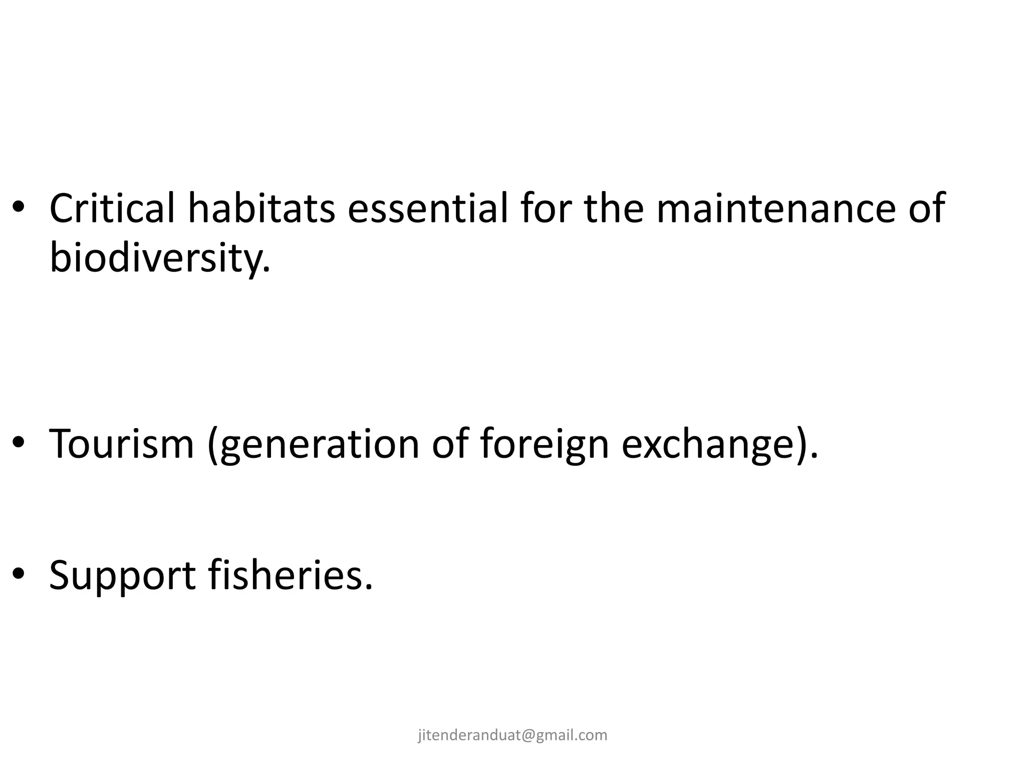• Critical habitats essential for the maintenance of
biodiversity.
• Tourism (generation of foreign exchange).
• Support fisheries.
jitenderanduat@gmail.com
 