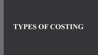 TYPES OF COSTING
 