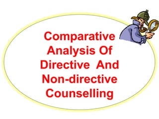 Comparative
Analysis Of
Directive And
Non-directive
Counselling
 