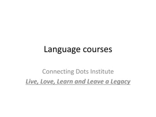 Language courses
Connecting Dots Institute
Live, Love, Learn and Leave a Legacy
 